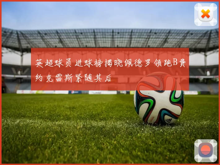 英超球员进球榜揭晓佩德罗领跑B费约克雷斯紧随其后